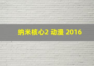 纳米核心2 动漫 2016